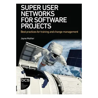 "Super User Networks for Software Projects: Best practices for training and change management" -