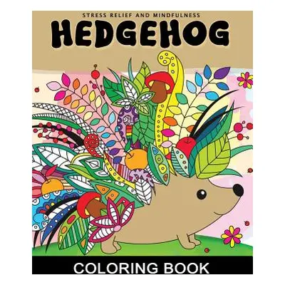 "Hedgehog Coloring Book: Adults Coloring Book Stress Relieving Unique Design" - "" ("Rocket Publ