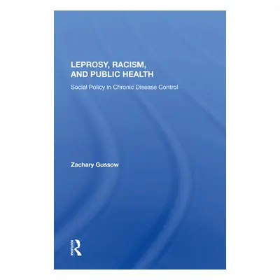 "Leprosy, Racism, and Public Health: Social Policy in Chronic Disease Control" - "" ("Gussow Zac