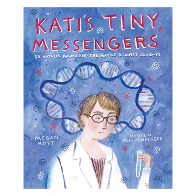 "Kati's Tiny Messengers: Dr. Katalin Karik and the Battle Against Covid-19" - "" ("Hoyt Megan")(