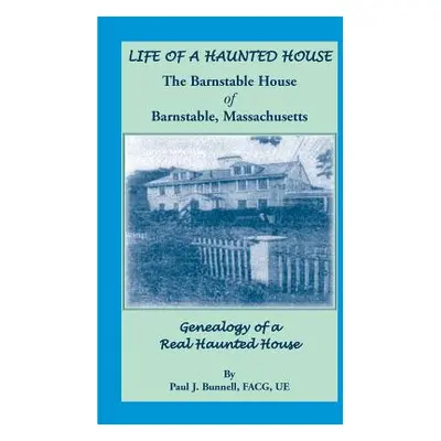 "Life of a Haunted House. the Barnstable House of Barnstable, Massachusetts. Genealogy of a Real