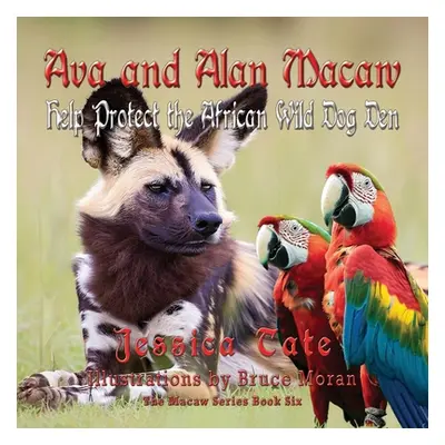 "Ava and Alan Macaw Help Protect the African Wild Dog Den" - "" ("Moran Bruce")(Paperback)