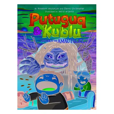 "Putuguq and Kublu and the Attack of the Amautalik" - "" ("Akulukjuk Roselynn")(Paperback)