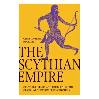 "The Scythian Empire: Central Eurasia and the Birth of the Classical Age from Persia to China" -