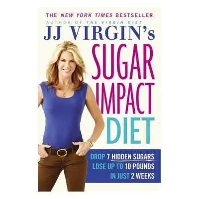 "Jj Virgin's Sugar Impact Diet: Drop 7 Hidden Sugars, Lose Up to 10 Pounds in Just 2 Weeks" - ""