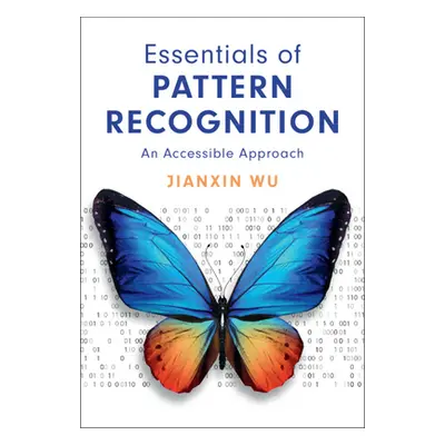 "Essentials of Pattern Recognition: An Accessible Approach" - "" ("Wu Jianxin")(Pevná vazba)