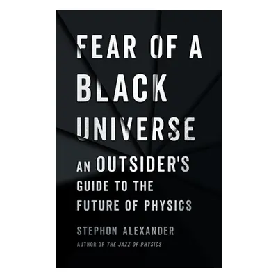 "Fear of a Black Universe: An Outsider's Guide to the Future of Physics" - "" ("Alexander Stepho