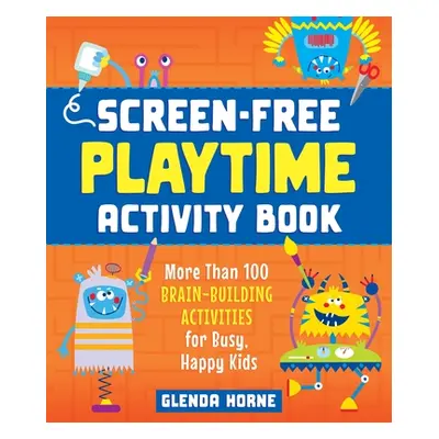 "Screen-Free Playtime Activity Book: More Than 100 Brain-Building Activities for Busy, Happy Kid