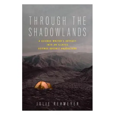 "Through the Shadowlands: A Science Writer's Odyssey Into an Illness Science Doesn't Understand"