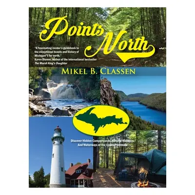 "Points North: Discover Hidden Campgrounds, Natural Wonders, and Waterways of the Upper Peninsul