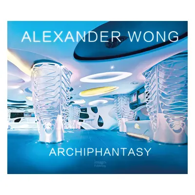 "Alexander Wong: Archiphantasy" - "" ("Wong Alexander")(Pevná vazba)