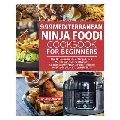 "999 Mediterranean Ninja Foodi Cookbook for Beginners: The Ultimate Guide of Ninja Foodi Mediter