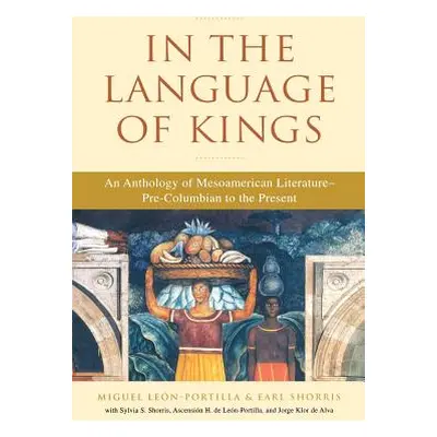 "In the Language of Kings: An Anthology of Mesoamerican Literature, Pre-Columbian to the Present