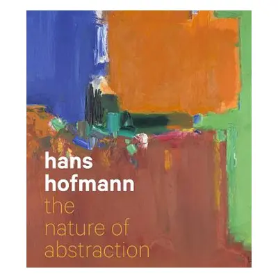 "Hans Hofmann: The Nature of Abstraction" - "" ("Barnes Lucinda")(Pevná vazba)