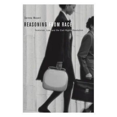 "Reasoning from Race: Feminism, Law, and the Civil Rights Revolution" - "" ("Mayeri Serena")(Pap