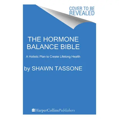 "The Hormone Balance Bible: A Holistic Plan to Create Lifelong Health" - "" ("Tassone Shawn")(Pa