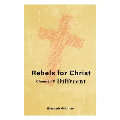 "Rebels for Christ: Changed & Different" - "" ("McAllister Elizabeth")(Paperback)