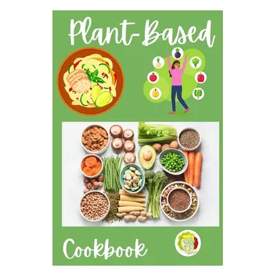 "Plant-Based Cookbook: Vegan, Gluten-Free, Oil-Free Recipes for Lifelong Health - Quick and Easy