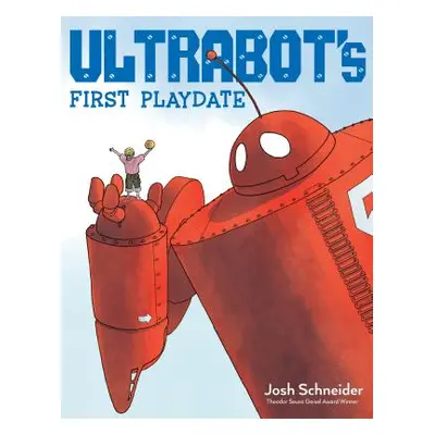 "Ultrabot's First Playdate" - "" ("Schneider Josh")(Pevná vazba)