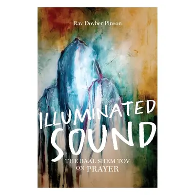 "Illuminated Sound: The Baal Shem Tov on Prayer" - "" ("Pinson Dovber")(Pevná vazba)