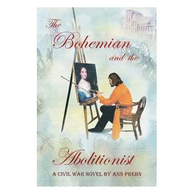 "The Bohemian and the Abolitionist: A Civil War Novel" - "" ("Prehn Ann")(Paperback)