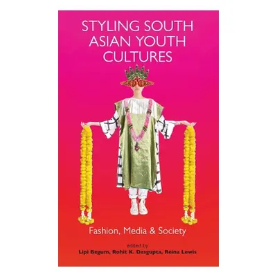 "Styling South Asian Youth Cultures: Fashion, Media and Society" - "" ("Begum Lipi")(Paperback)