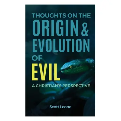 "Thoughts on the Origin & Evolution of Evil: A Christian's Perspective" - "" ("Leone Scott")(Pap