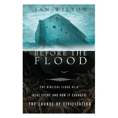 "Before the Flood: The Biblical Flood as a Real Event and How It Changed the Course of Civilizat