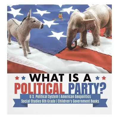 "What is a Political Party? - U.S. Political System - American Geopolitics - Social Studies 6th 