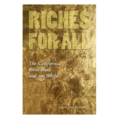 "Riches for All: The California Gold Rush and the World" - "" ("Owens Kenneth N.")(Paperback)