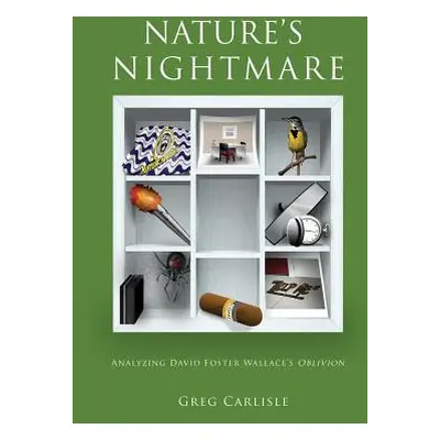 "Nature's Nightmare: Analyzing David Foster Wallace's Oblivion" - "" ("Greg Carlisle")(Paperback