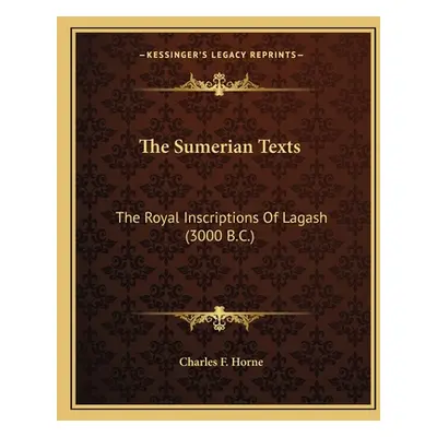 "The Sumerian Texts: The Royal Inscriptions of Lagash (3000 B.C.)" - "" ("Horne Charles F.")(Pap