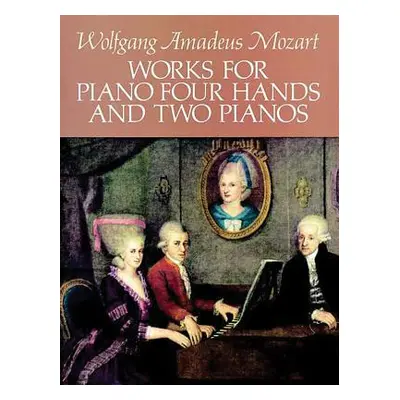 "Works for Piano Four Hands and Two Pianos" - "" ("Mozart Wolfgang Amadeus")(Paperback)