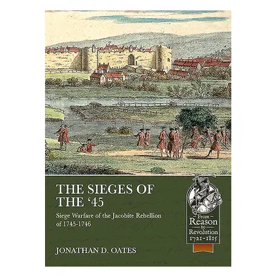 "The Sieges of the '45: Siege Warfare During the Jacobite Rebellion of 1745-1746" - "" ("Oates J