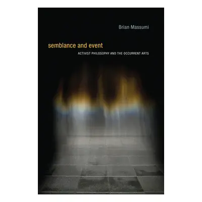 "Semblance and Event: Activist Philosophy and the Occurrent Arts" - "" ("Massumi Brian")(Paperba