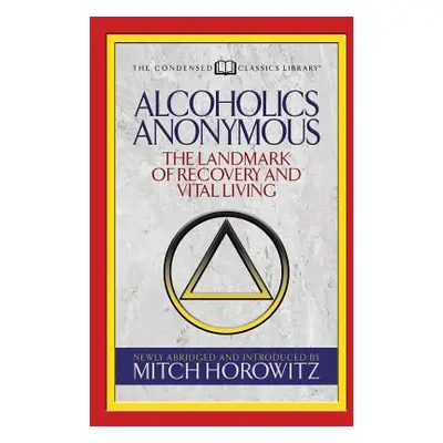 "Alcoholics Anonymous (Condensed Classics): The Landmark of Recovery and Vital Living" - "" ("Ho