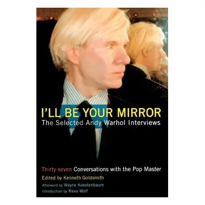 "I'll Be Your Mirror: The Selected Andy Warhol Interviews" - "" ("Goldsmith Kenneth")(Paperback)