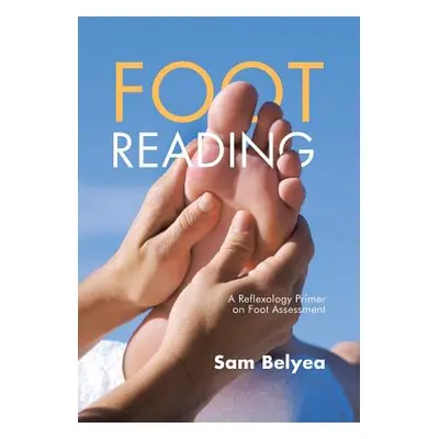 "Foot Reading: A Reflexology Primer on Foot Assessment" - "" ("Belyea Sam")(Pevná vazba)