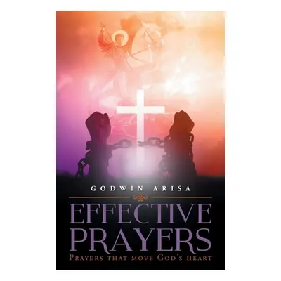 "Effective Prayers: Prayers that move God's heart" - "" ("Arisa Godwin")(Paperback)