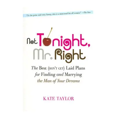 "Not Tonight, Mr. Right: The Best (Don't Get) Laid Plans for Finding and Marrying the Man of You