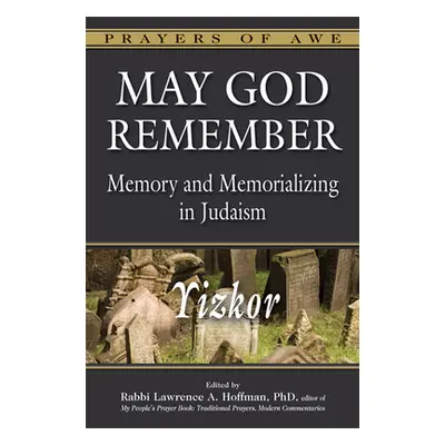 "May God Remember: Memory and Memorializing in Judaism--Yizkor" - "" ("Hoffman Lawrence A.")(Pap