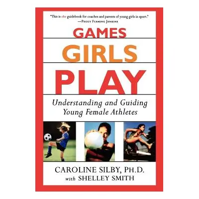 "Games Girls Play: Understanding and Guiding Young Female Athletes" - "" ("Silby Caroline")(Pape