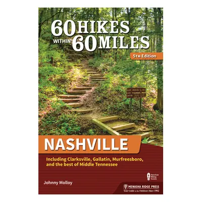 "60 Hikes Within 60 Miles: Nashville: Including Clarksville, Gallatin, Murfreesboro, and the Bes