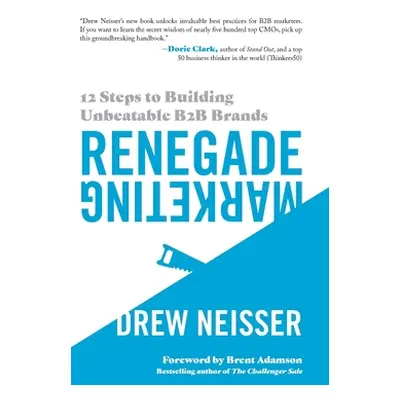 "Renegade Marketing: 12 Steps to Building Unbeatable B2B Brands" - "" ("Neisser Drew")(Pevná vaz