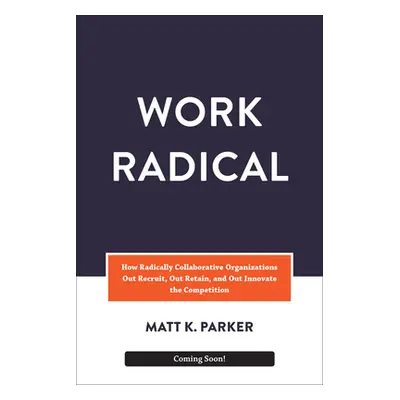 "A Radical Enterprise: Pioneering the Future of High-Performing Organizations" - "" ("Parker Mat