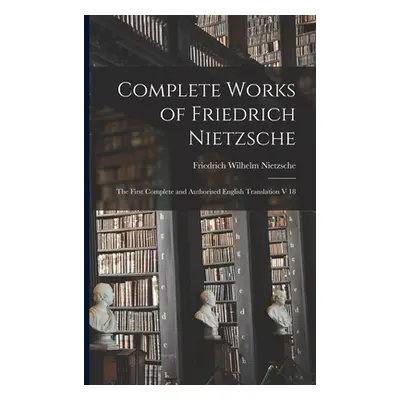 "Complete Works of Friedrich Nietzsche: The First Complete and Authorised English Translation V 