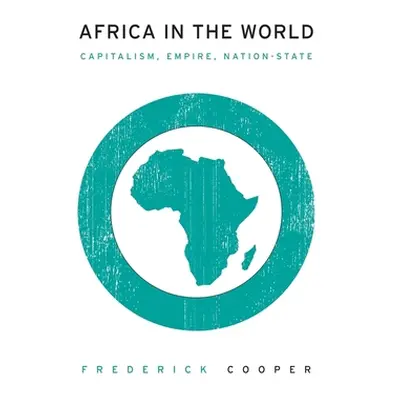 "Africa in the World: Capitalism, Empire, Nation-State" - "" ("Cooper Frederick")(Pevná vazba)