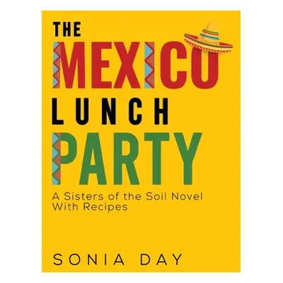 "The Mexico Lunch Party -- A Sisters of the Soil Novel. With Recipes" - "" ("Day Sonia")(Paperba