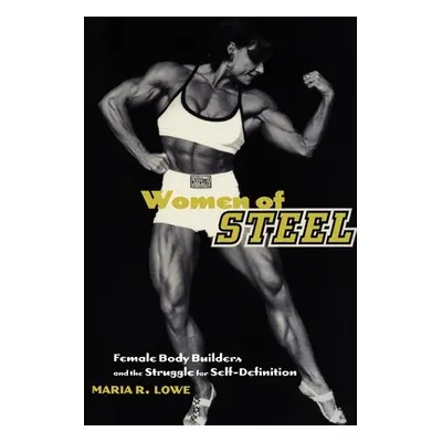 "Women of Steel: Female Bodybuilders and the Struggle for Self-Definition" - "" ("Lowe Maria R."