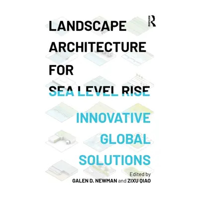 "Landscape Architecture for Sea Level Rise: Innovative Global Solutions" - "" ("Newman Galen D."